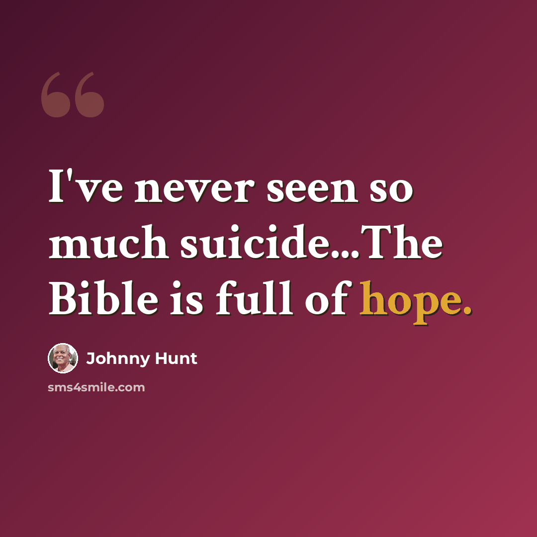 “I've never seen so much suicide...The Bible is full of hope.” quote by Johnny Hunt