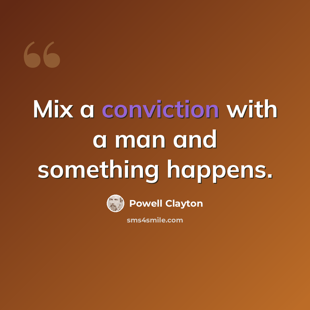 “Mix a conviction with a man and something happens.” quote by Powell Clayton