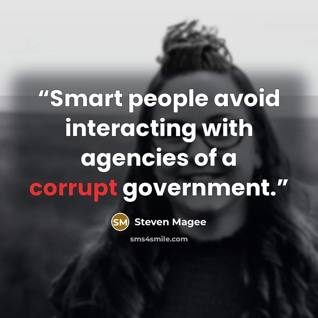 “Smart people avoid interacting with agencies of a corrupt government.” quote by Steven Magee