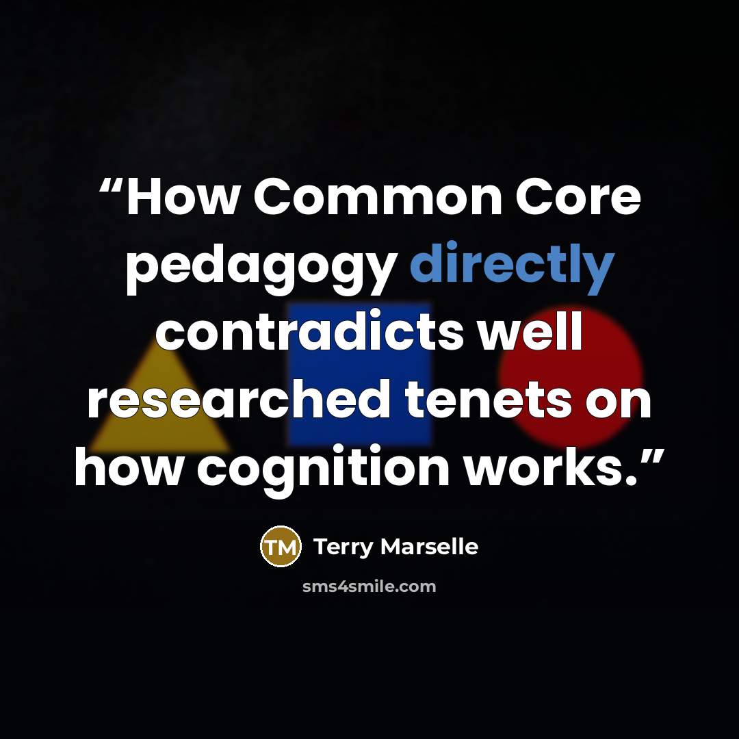“How Common Core pedagogy directly contradicts well researched tenets on how cognition works.” quote by Terry Marselle