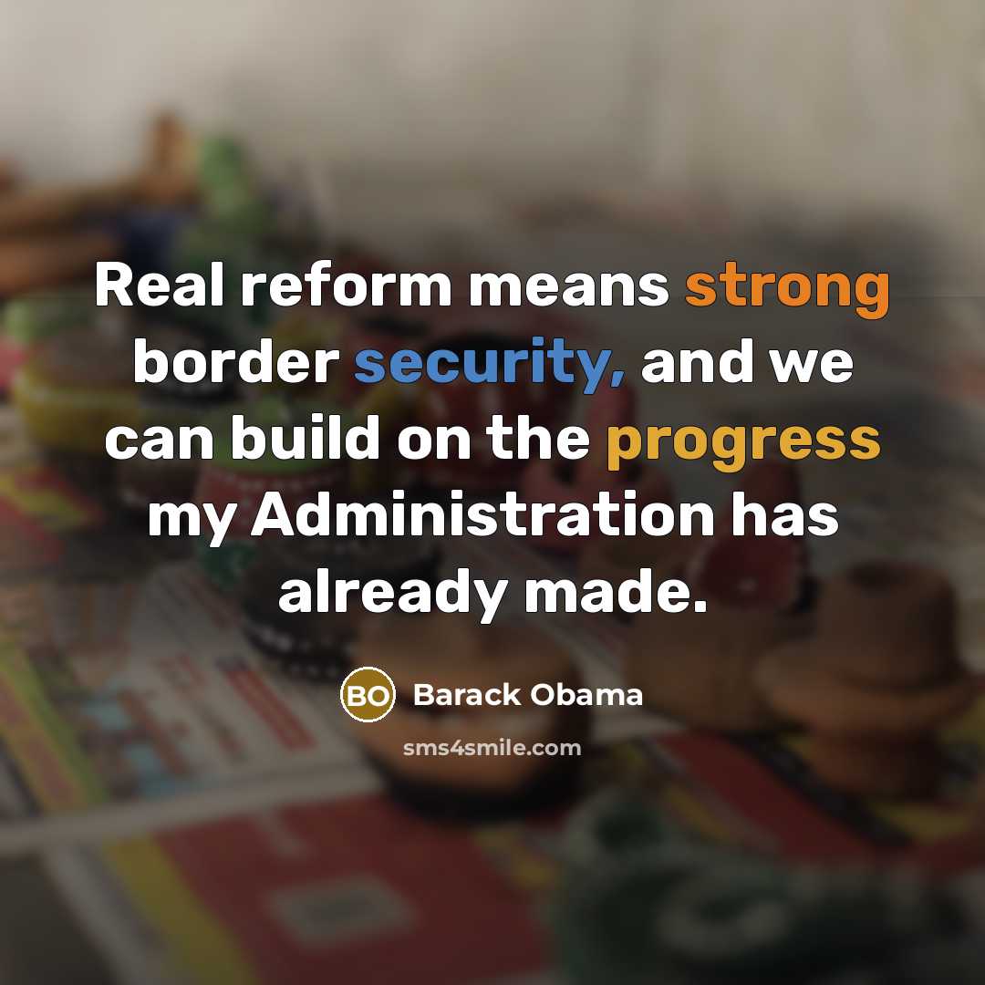 “Real reform means strong border security, and we can build on the progress my Administration has already made.” quote by Barack Obama