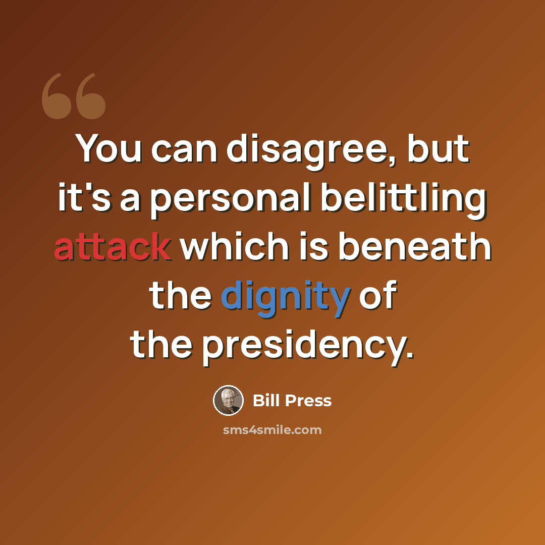 “You can disagree, but it's a personal belittling attack which is beneath the dignity of the presidency.” quote by Bill Press