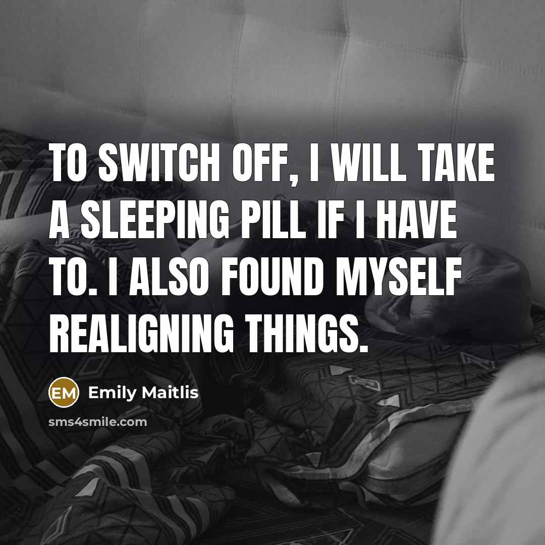 “To switch off, I will take a sleeping pill if I have to. I also found myself realigning things.” quote by Emily Maitlis