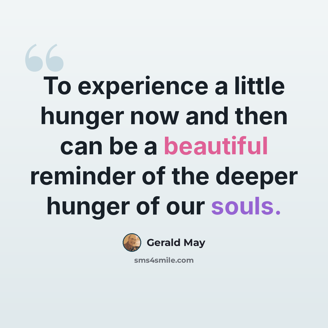 “To experience a little hunger now and then can be a beautiful reminder of the deeper hunger of our souls.” quote by Gerald May