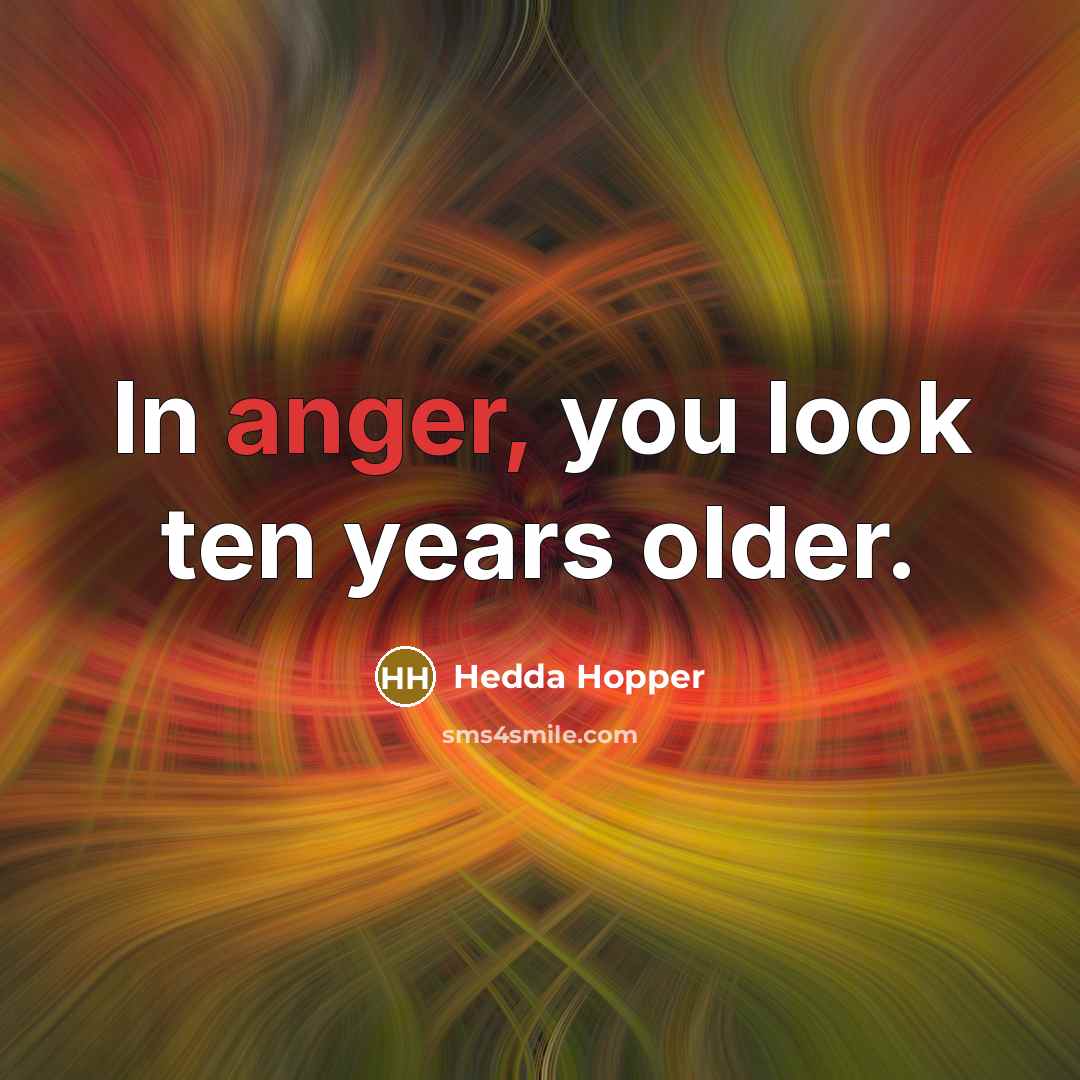 “In anger, you look ten years older.” quote by Hedda Hopper