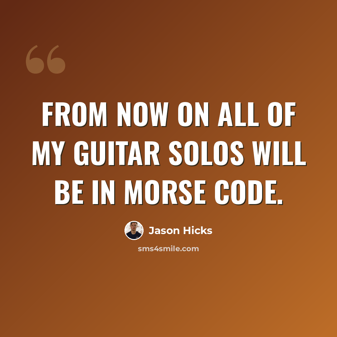 “From now on all of my guitar solos will be in morse code.” quote by Jason Hicks