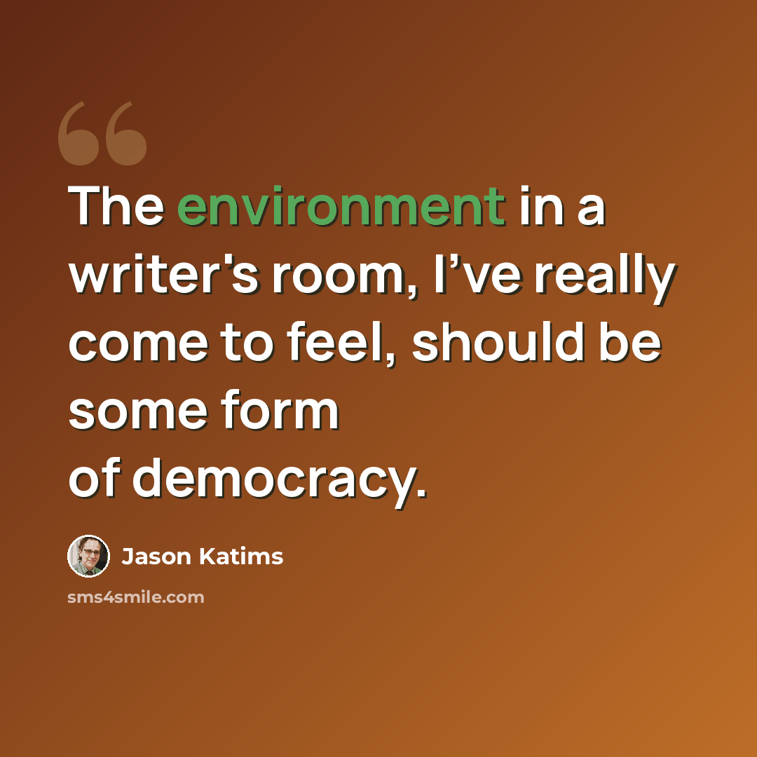 “The environment in a writer's room, I've really come to feel, should be some form of democracy.” quote by Jason Katims