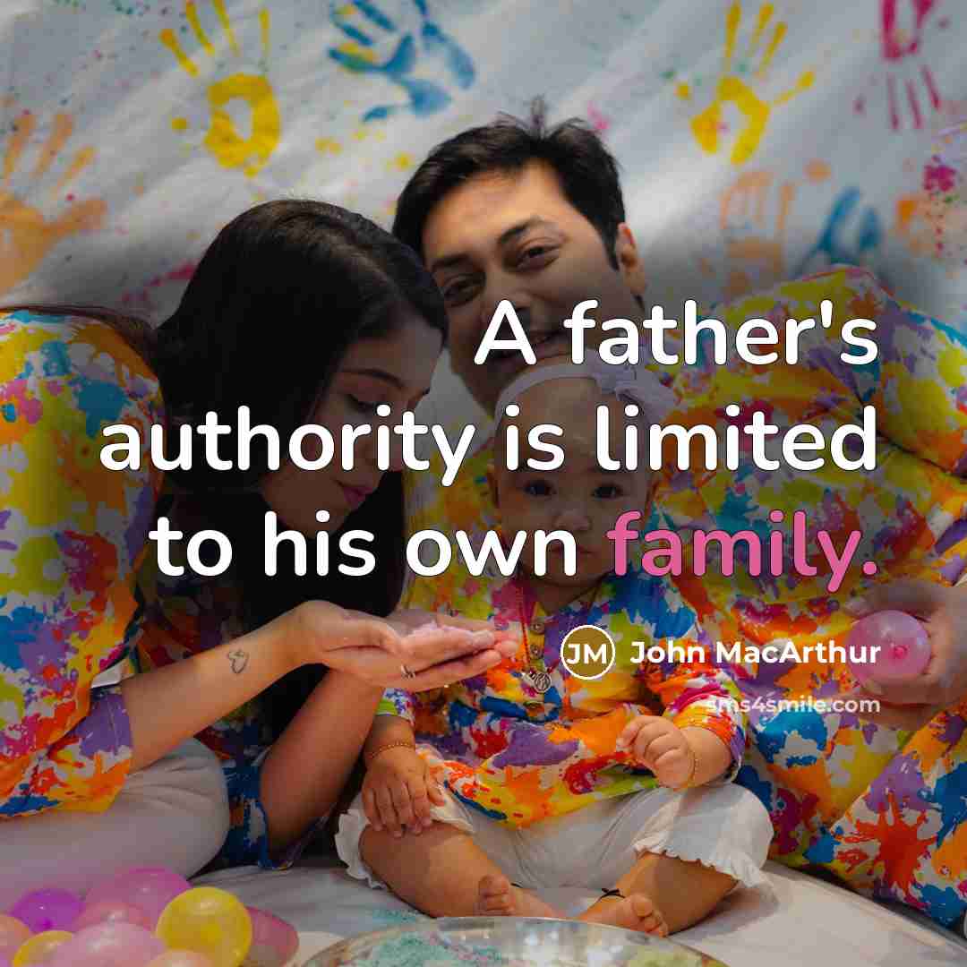 “A father's authority is limited to his own family.” quote by John MacArthur
