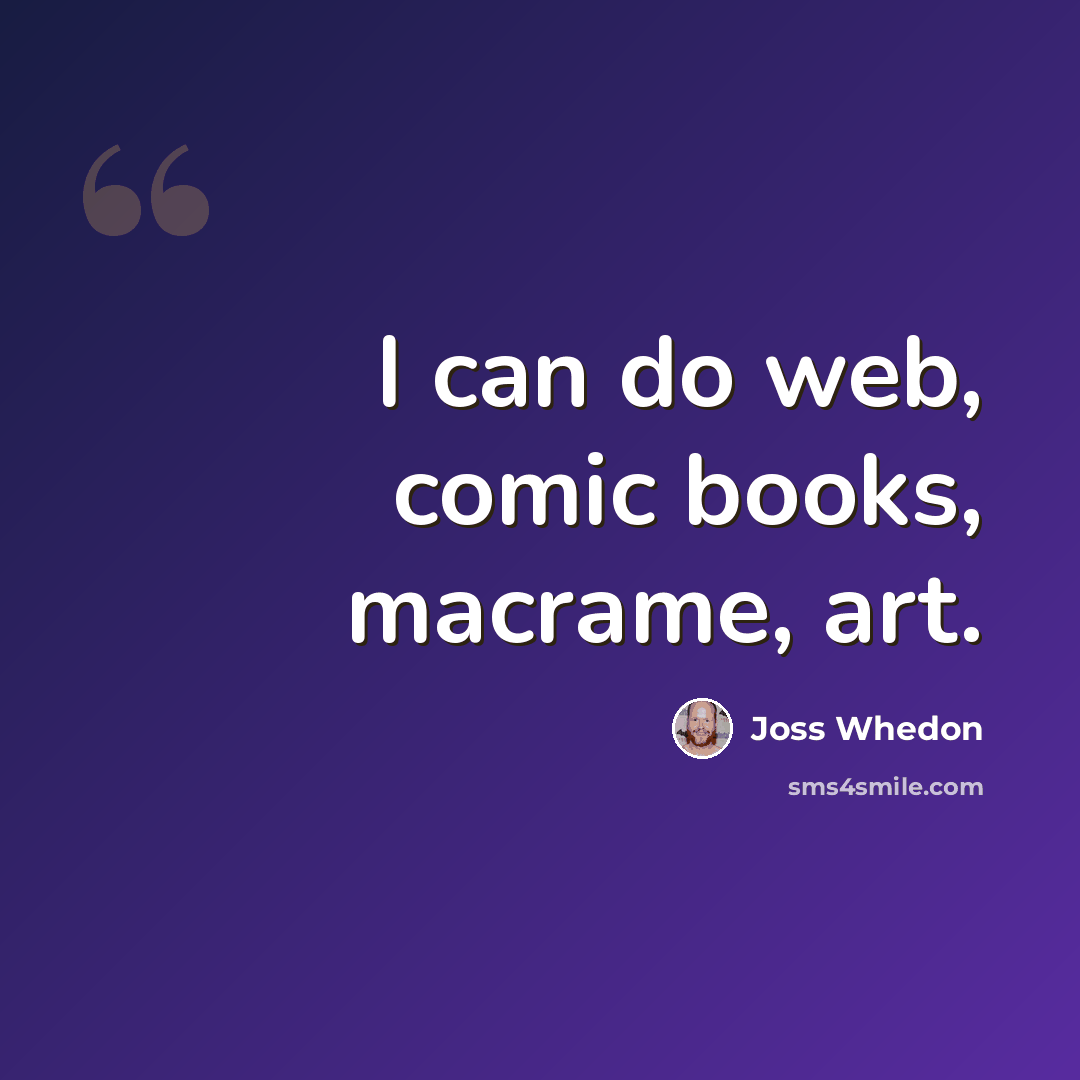 “I can do web, comic books, macrame, art.” quote by Joss Whedon