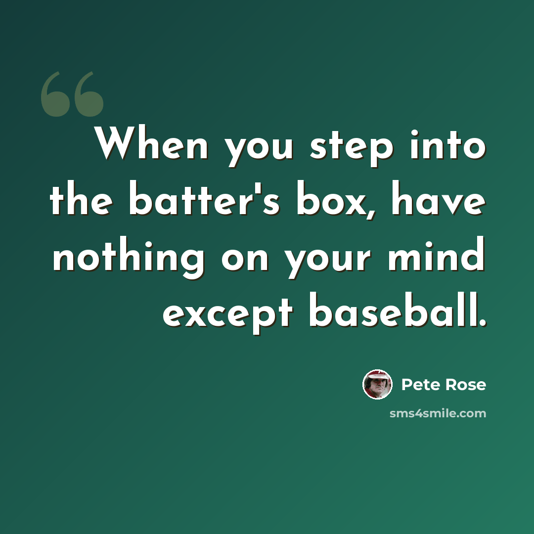 “When you step into the batter's box, have nothing on your mind except baseball.” quote by Pete Rose