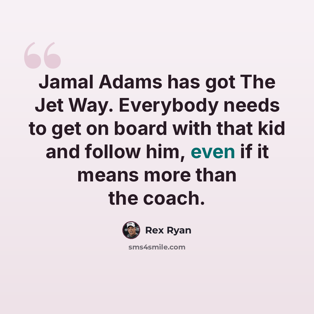 “Jamal Adams has got The Jet Way. Everybody needs to get on board with that kid and follow him, even if it means more than the coach.” quote by Rex Ryan
