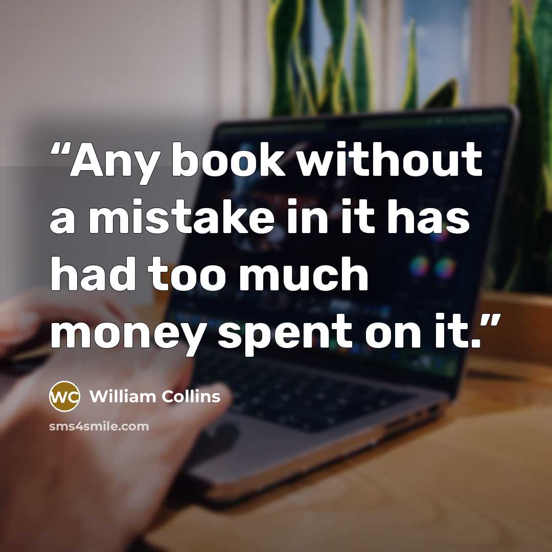 “Any book without a mistake in it has had too much money spent on it.” quote by William Collins