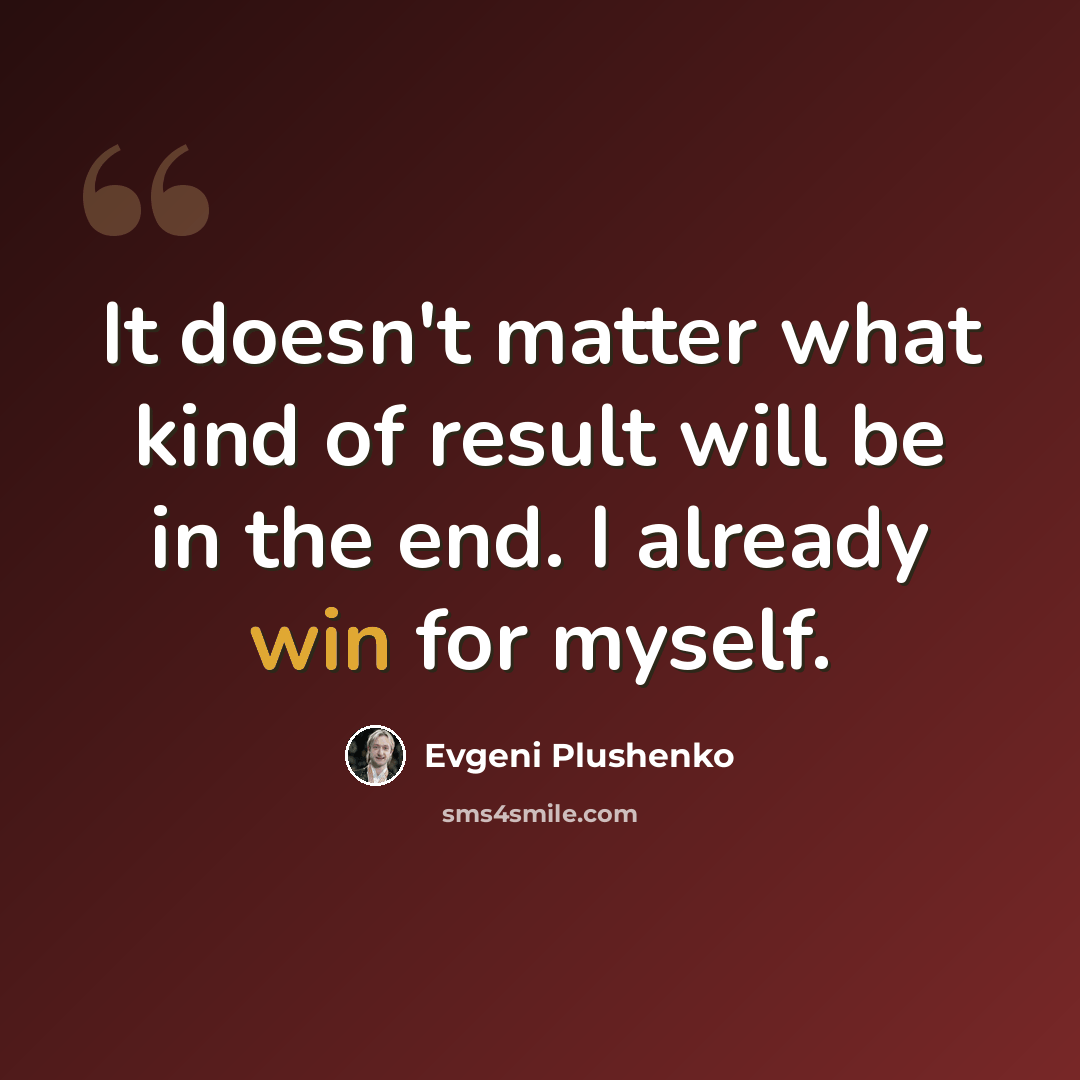 “It doesn't matter what kind of result will be in the end. I already win for myself.” quote by Evgeni Plushenko