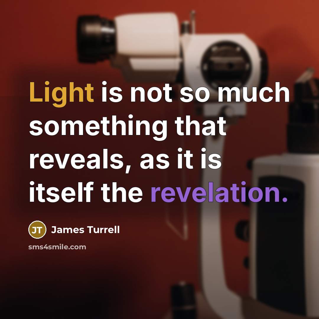 “Light is not so much something that reveals, as it is itself the revelation.” quote by James Turrell
