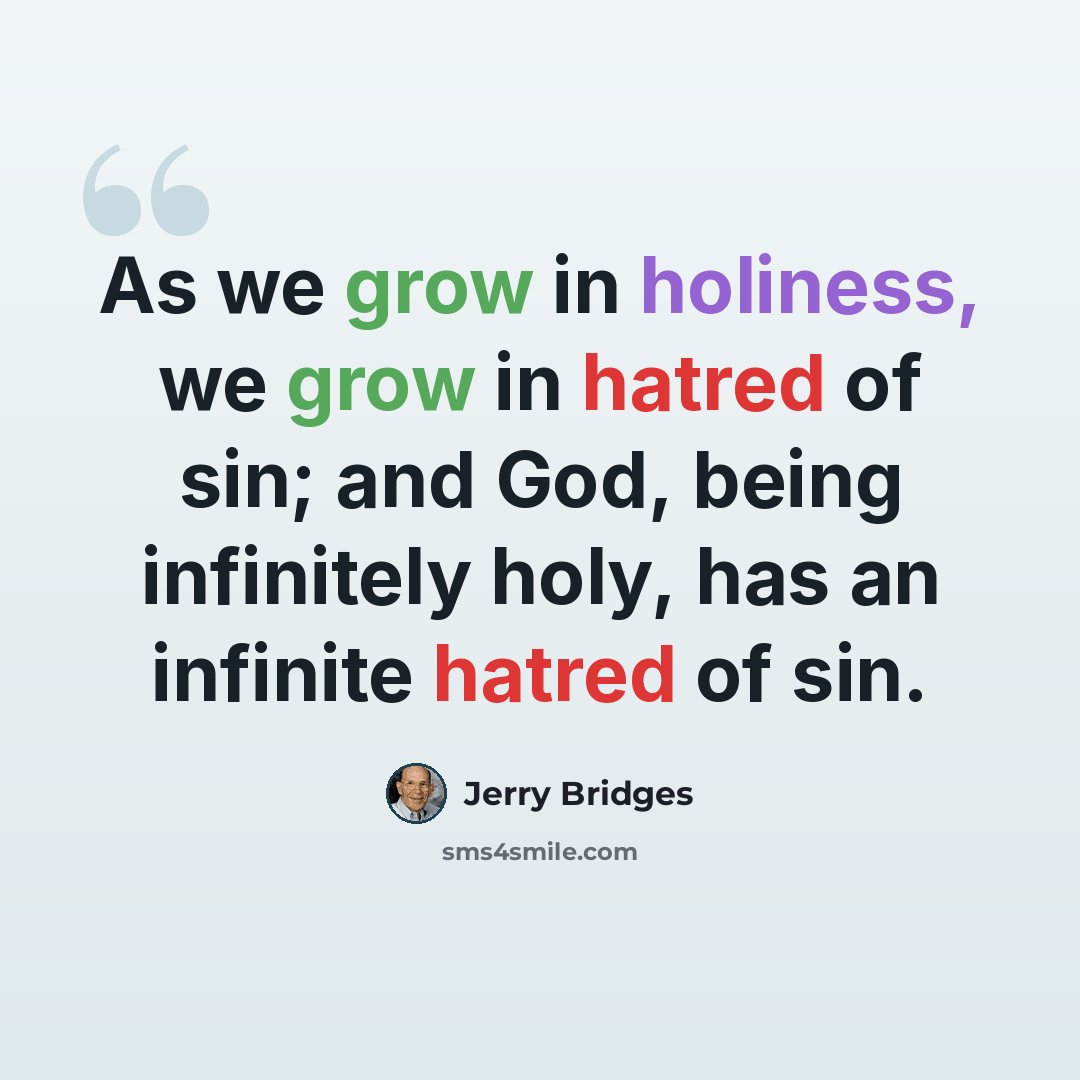 “As we grow in holiness, we grow in hatred of sin; and God, being infinitely holy, has an infinite hatred of sin.” quote by Jerry Bridges