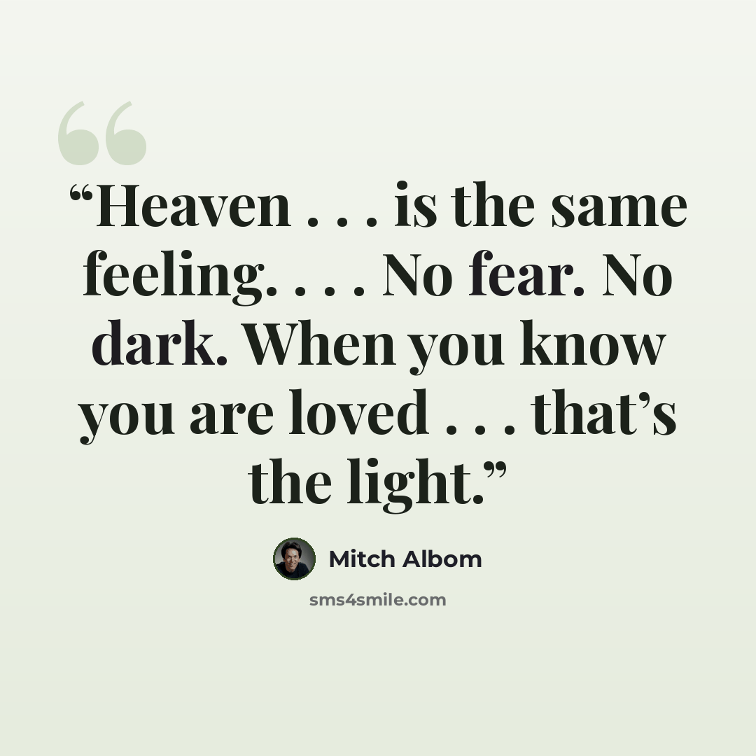 “Heaven . . . is the same feeling. . . . No fear. No dark. When you know you are loved . . . that’s the light.” quote by Mitch Albom