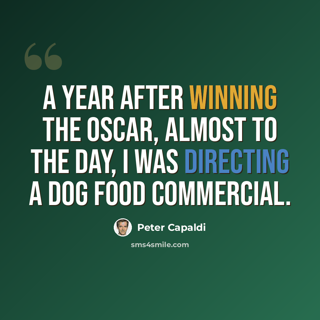 “A year after winning the Oscar, almost to the day, I was directing a dog food commercial.” quote by Peter Capaldi