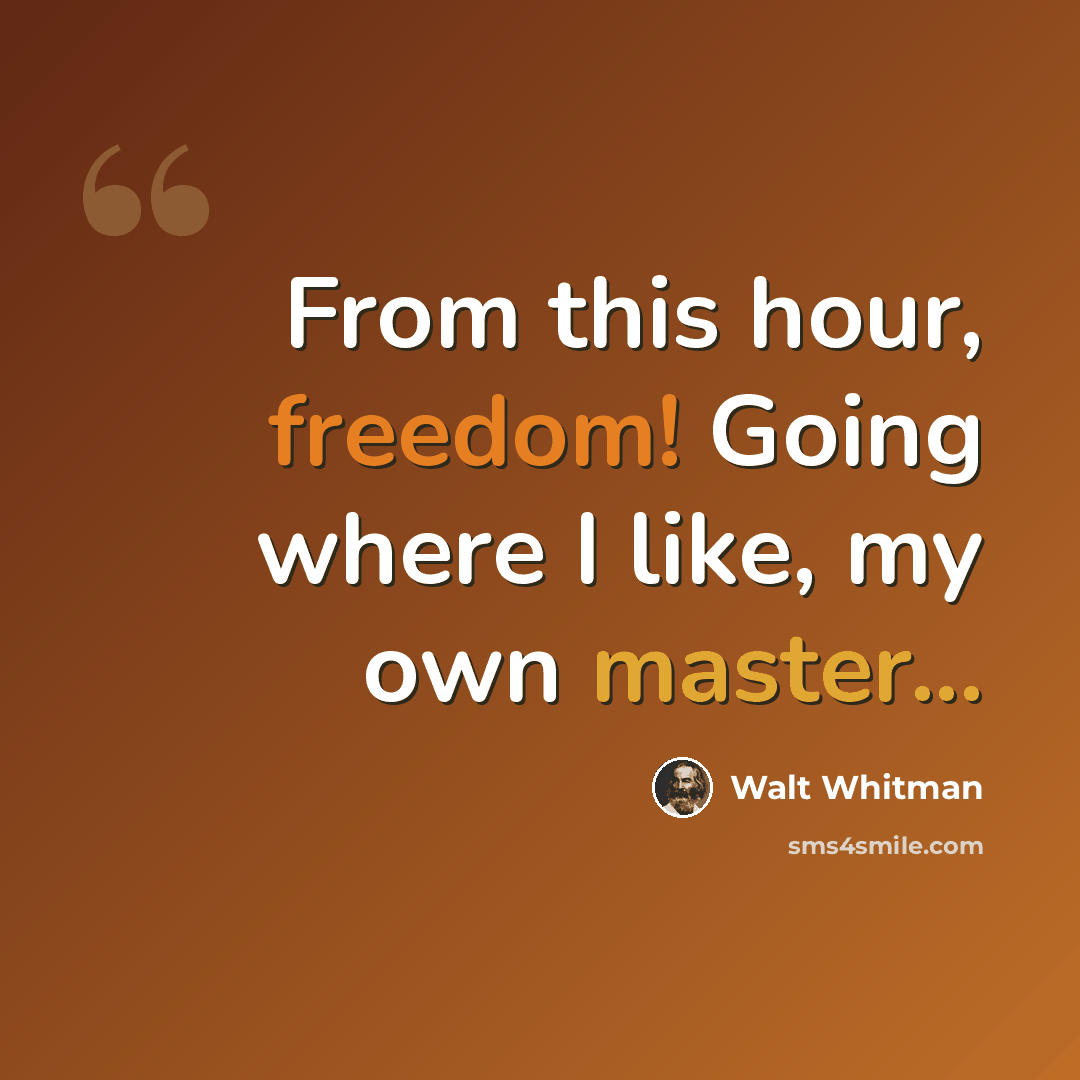 “From this hour, freedom! Going where I like, my own master...” quote by Walt Whitman