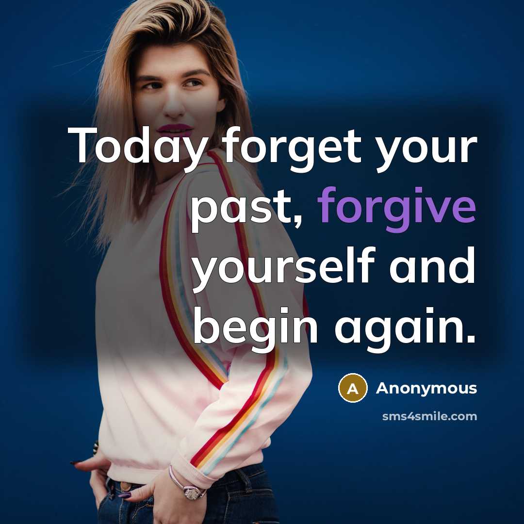 “Today forget your past, forgive yourself and begin again.” quote by Anonymous