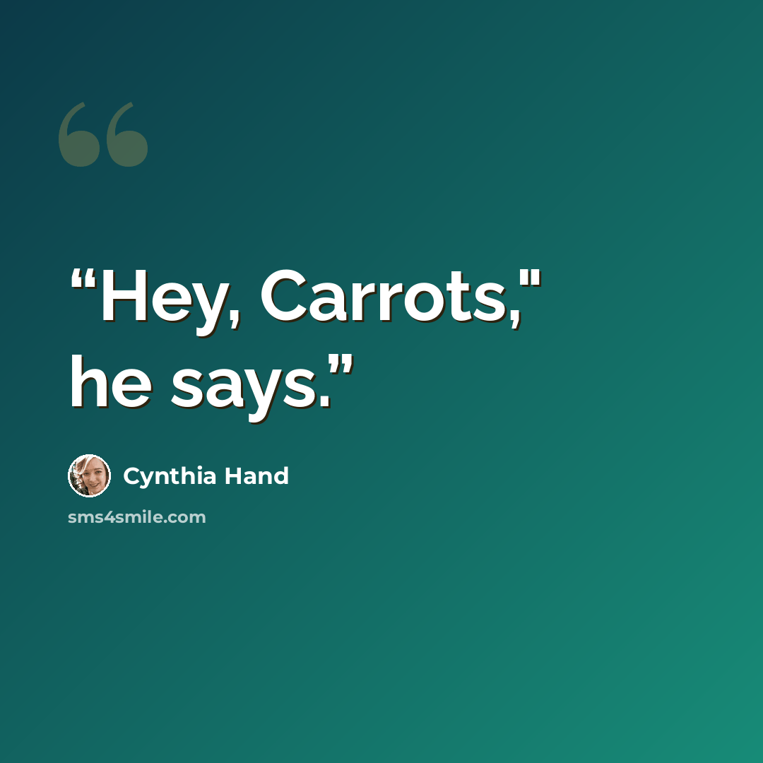“Hey, Carrots," he says.” quote by Cynthia Hand