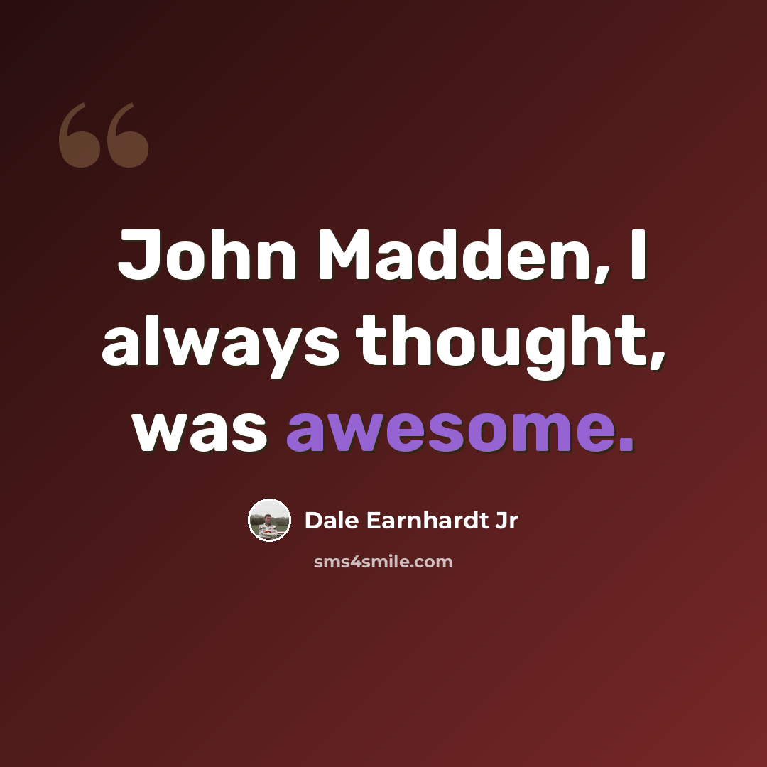 “John Madden, I always thought, was awesome.” quote by Dale Earnhardt Jr
