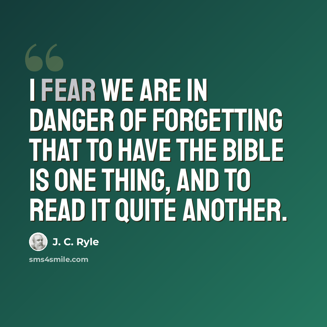 “I fear we are in danger of forgetting that to HAVE the Bible is one thing, and to READ it quite another.” quote by J. C. Ryle