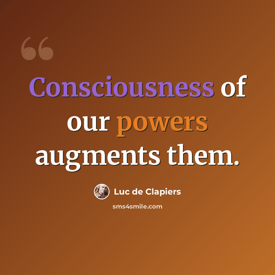 “Consciousness of our powers augments them.” quote by Luc de Clapiers