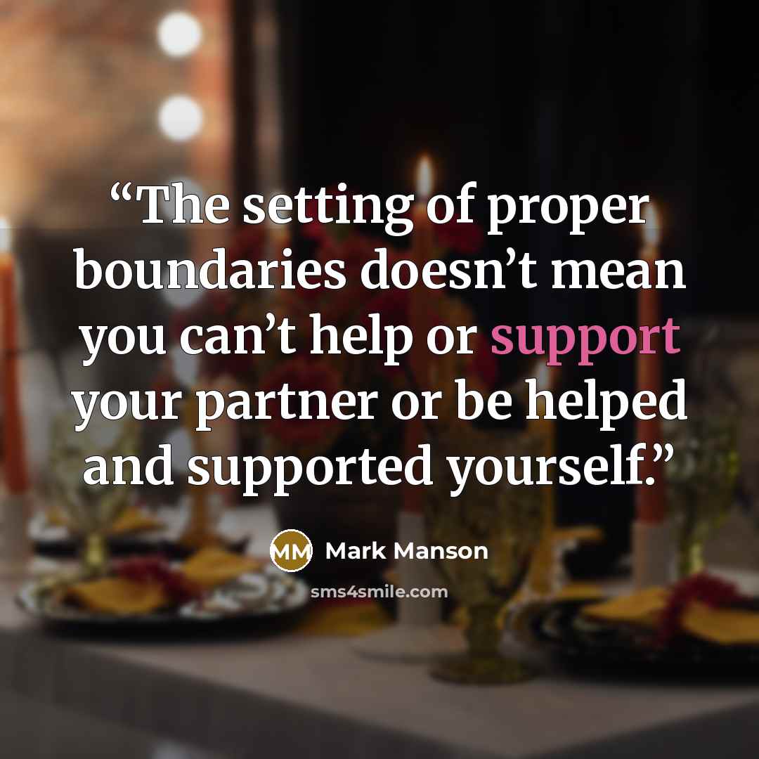 “The setting of proper boundaries doesn’t mean you can’t help or support your partner or be helped and supported yourself.” quote by Mark Manson