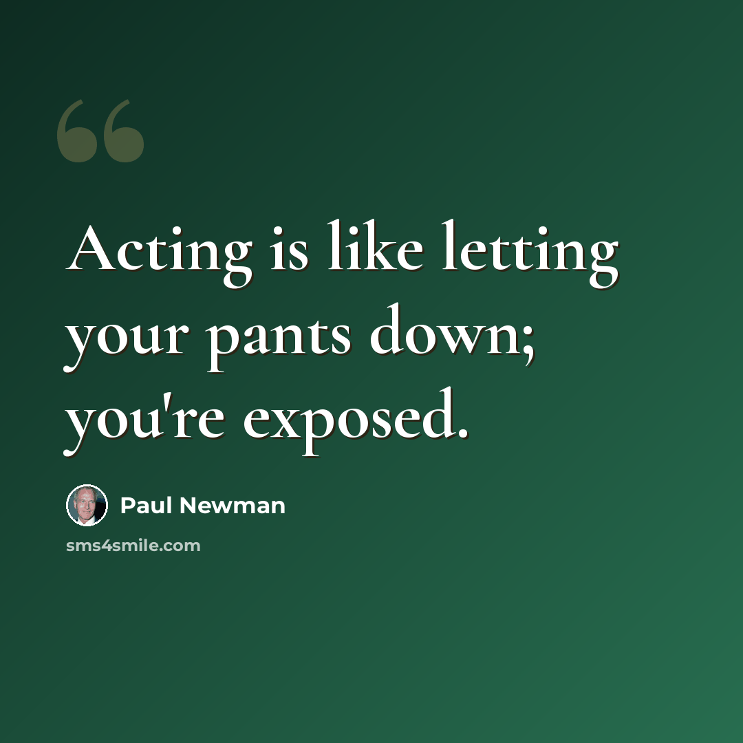 “Acting is like letting your pants down; you're exposed.” quote by Paul Newman