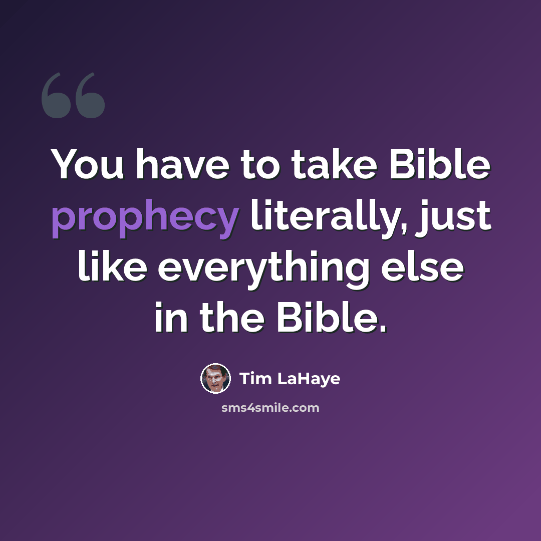 “You have to take Bible prophecy literally, just like everything else in the Bible.” quote by Tim LaHaye