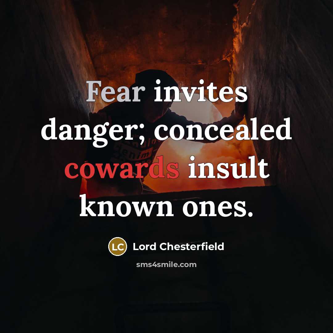 “Fear invites danger; concealed cowards insult known ones.” quote by Lord Chesterfield