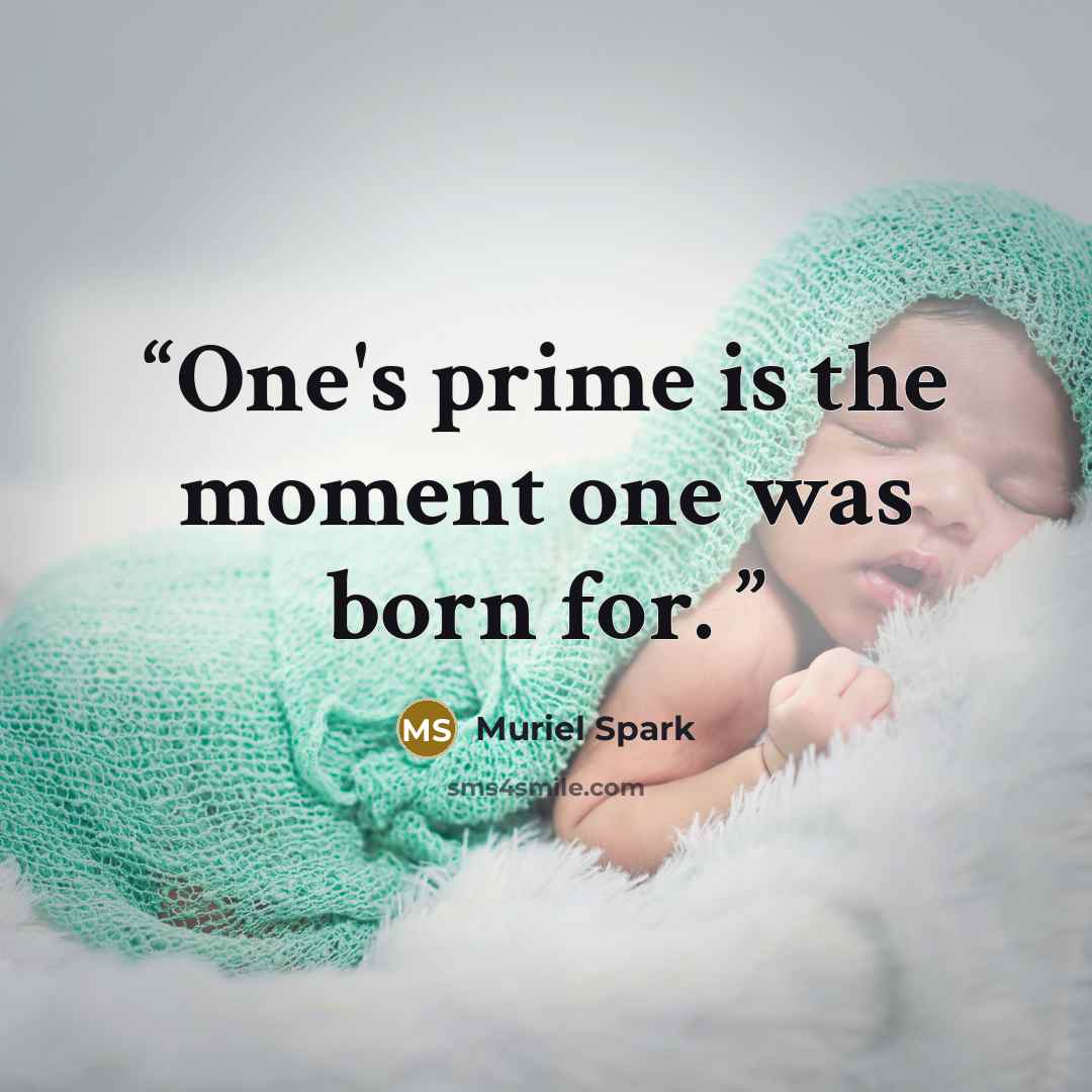 “One's prime is the moment one was born for.” quote by Muriel Spark