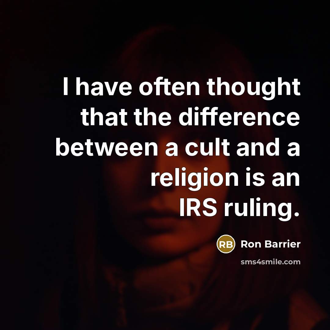 “I have often thought that the difference between a cult and a religion is an IRS ruling.” quote by Ron Barrier