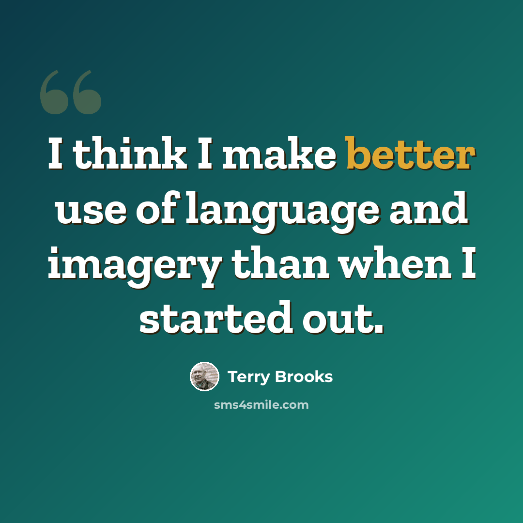 “I think I make better use of language and imagery than when I started out.” quote by Terry Brooks