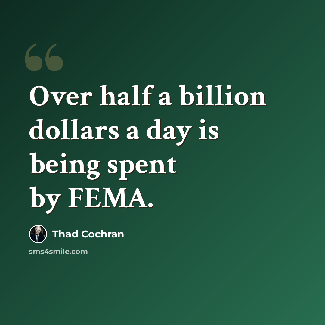“Over half a billion dollars a day is being spent by FEMA.” quote by Thad Cochran