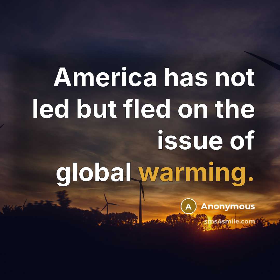 “America has not led but fled on the issue of global warming.” quote by Anonymous