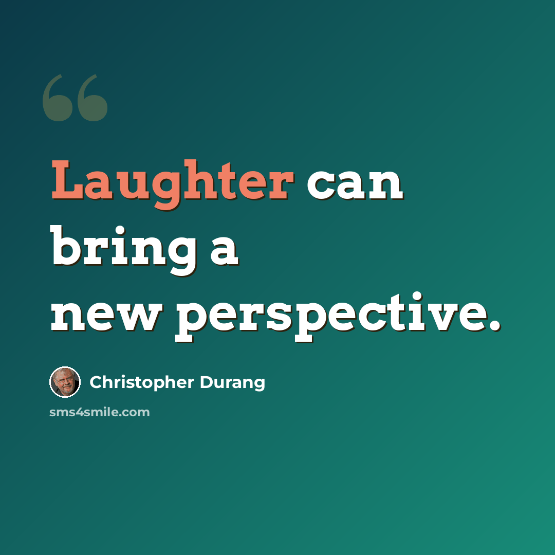 “Laughter can bring a new perspective.” quote by Christopher Durang