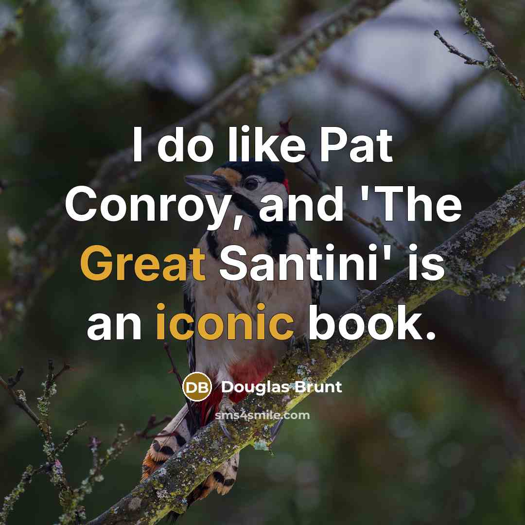 “I do like Pat Conroy, and 'The Great Santini' is an iconic book.” quote by Douglas Brunt