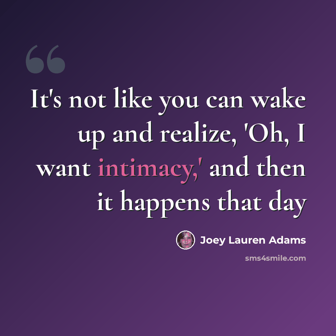 “It's not like you can wake up and realize, 'Oh, I want intimacy,' and then it happens that day” quote by Joey Lauren Adams