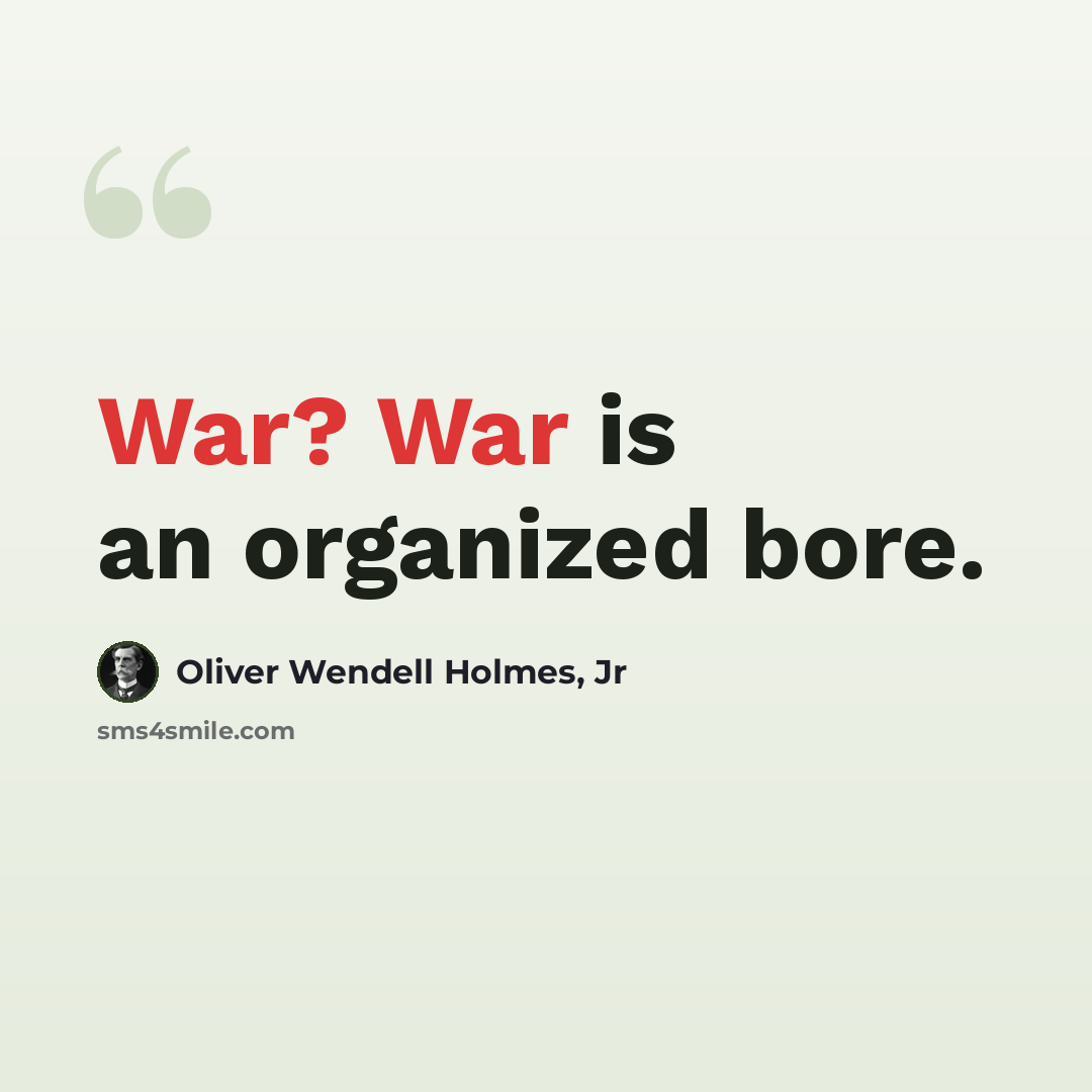 “War? War is an organized bore.” quote by Oliver Wendell Holmes, Jr