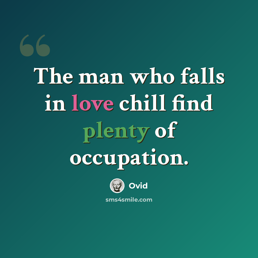 “The man who falls in love chill find plenty of occupation.” quote by Ovid