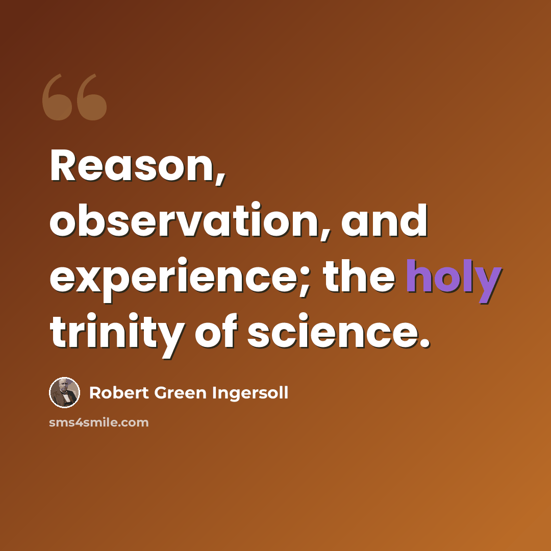 “Reason, observation, and experience; the holy trinity of science.” quote by Robert Green Ingersoll
