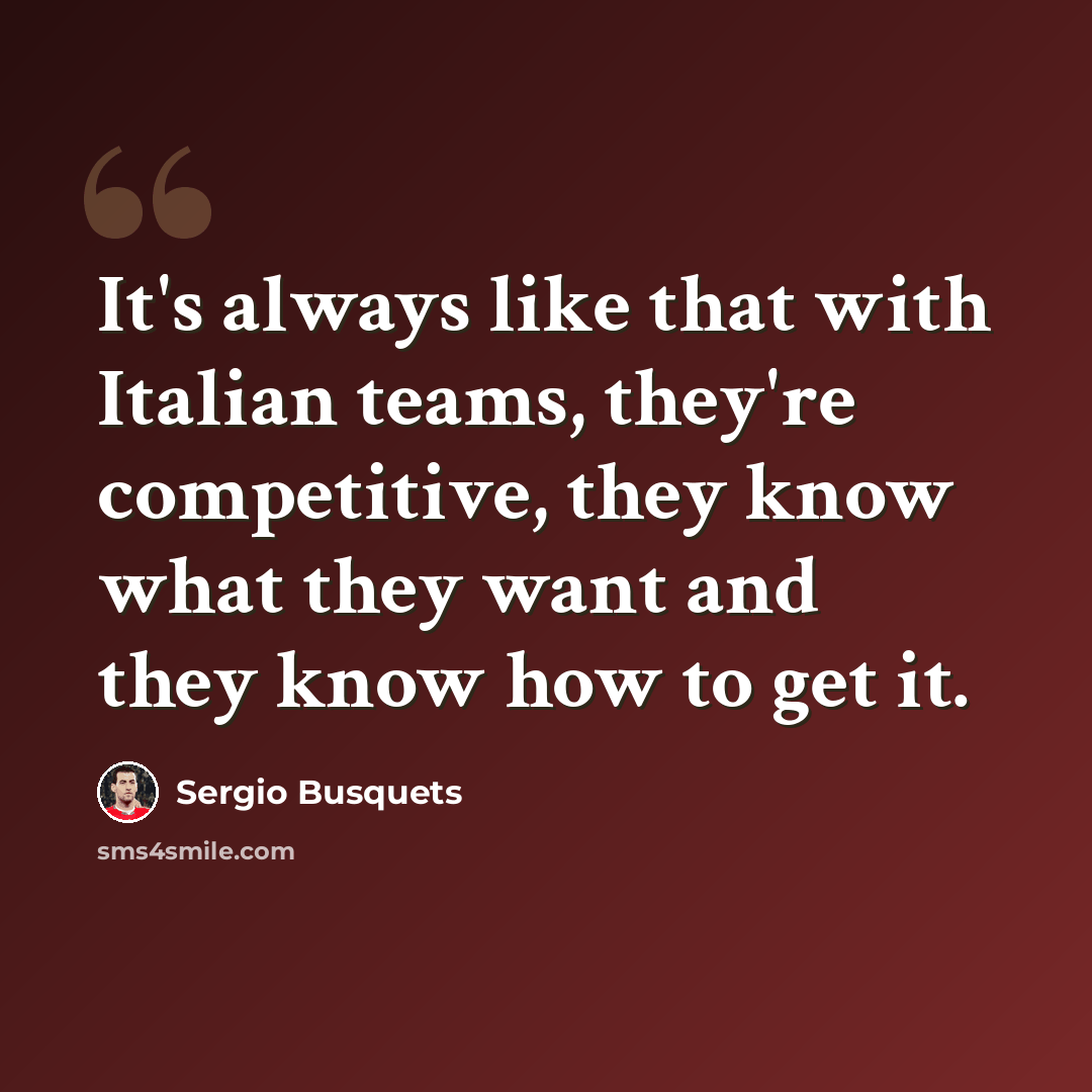“It's always like that with Italian teams, they're competitive, they know what they want and they know how to get it.” quote by Sergio Busquets