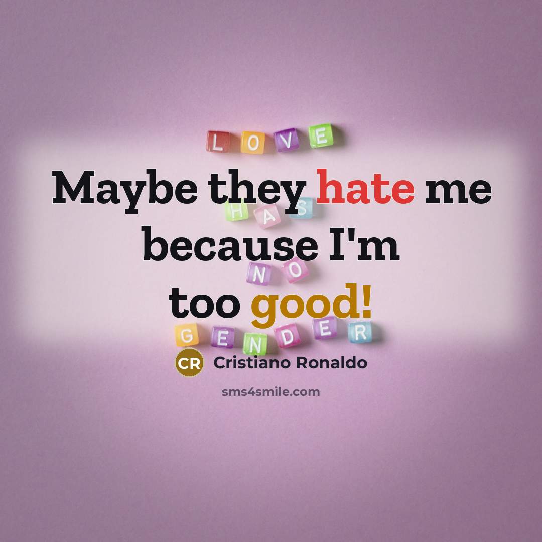 “Maybe they hate me because I'm too good!” quote by Cristiano Ronaldo