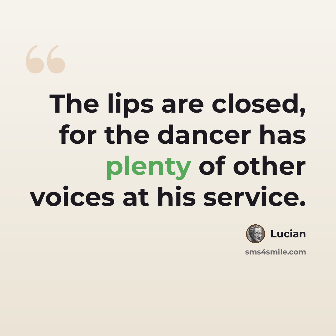 “The lips are closed, for the dancer has plenty of other voices at his service.” quote by Lucian