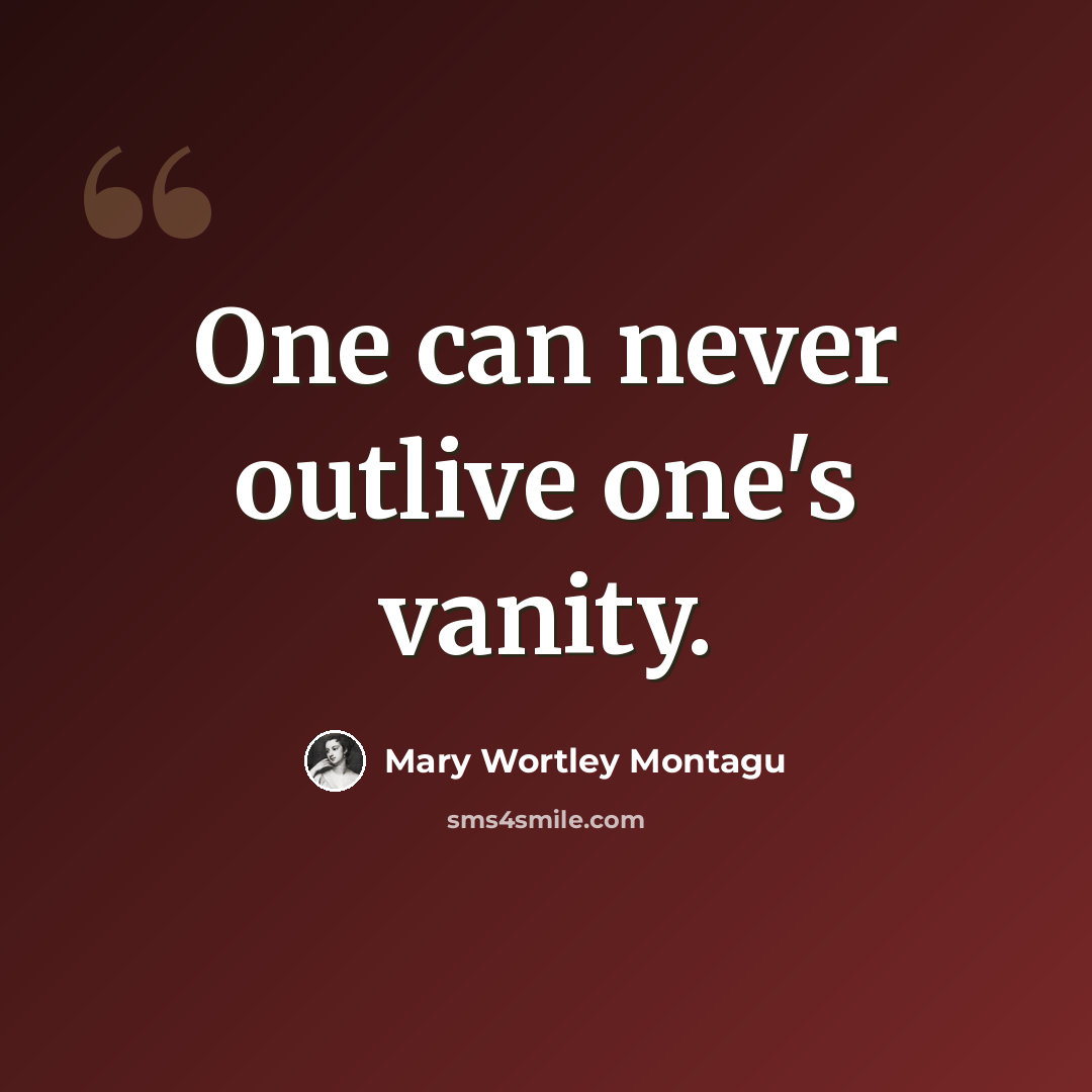 “One can never outlive one's vanity.” quote by Mary Wortley Montagu
