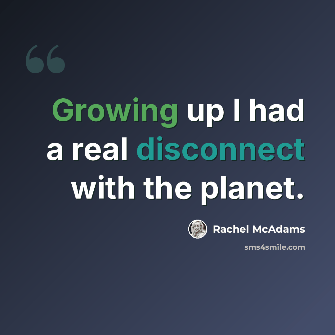 “Growing up I had a real disconnect with the planet.” quote by Rachel McAdams