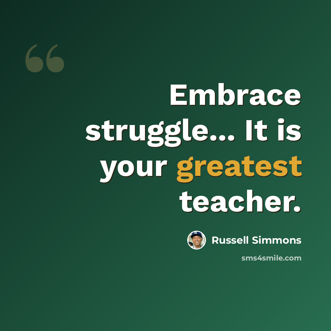 “Embrace struggle... It is your greatest teacher.” quote by Russell Simmons