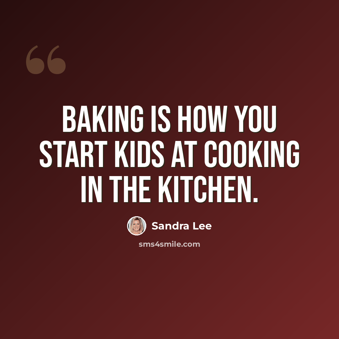 “Baking is how you start kids at cooking in the kitchen.” quote by Sandra Lee
