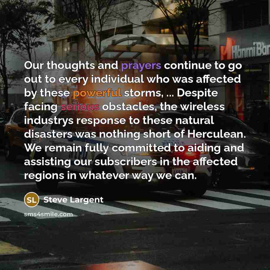 “Our thoughts and prayers continue to go out to every individual who was affected by these powerful storms, ... Despite facing serious obstacles, the wireless industrys response to these natural disasters was nothing short of Herculean. We remain fully committed to aiding and assisting our…” quote by Steve Largent